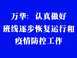 萬華:認真做好班線逐步恢復(fù)運行和疫情防控工作 萬華:認真做好班線逐步恢復(fù)運行和疫情防控工作